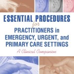 Essential Procedures for Practitioners in Emergency, Urgent, and Primary Care Settings: A Clinical Companion