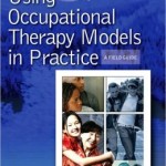 Using Occupational Therapy Models in Practice: A Fieldguide