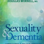 Sexuality and Dementia: Compassionate and Practical Strategies for Dealing with Unexpected or Inappropriate Behaviors