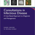 Consultations in Infectious Disease: A Case Based Approach to Diagnosis and Management