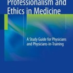 Professionalism and Ethics in Medicine: A Study Guide for Physicians and Physicians-in-Training