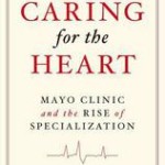 Caring for the Heart  :  Mayo Clinic and the Rise of Specialization