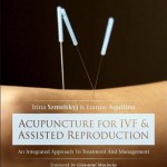 Acupuncture for Ivf and Assisted Reproduction  :  An Integrated Approach to Treatment and Management