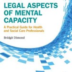 Legal Aspects of Mental Capacity  :  A Practical Guide for Health and Social Care Professionals