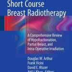 Short Course Breast Radiotherapy 2016 : A Comprehensive Review of Hypofractionation, Partial Breast, and Intra-Operative Irradiation