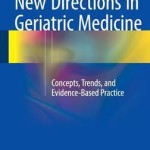New Directions in Geriatric Medicine 2016 : Concepts, Trends, and Evidence-Based Practice