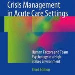 Crisis Management in Acute Care Settings: Human Factors and Team Psychology in a High Stakes Environment, 3rd Edition
