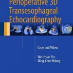 Atlas of Perioperative 3D Transesophageal Echocardiography 2016 : Cases and Videos