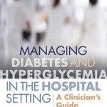 Managing Diabetes and Hyperglycemia in the Hospital Setting : A Clinician’s Guide