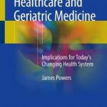 Value Driven Healthcare and Geriatric Medicine : Implications for Today’s Changing Health System