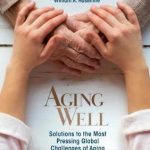 Aging Well : Solutions to the Most Pressing Global Challenges of Aging
