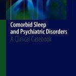 Comorbid Sleep and Psychiatric Disorders : A Clinical Casebook