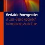 Geriatric Emergencies : A Case-Based Approach to Improving Acute Care