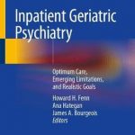Inpatient Geriatric Psychiatry : Optimum Care, Emerging Limitations, and Realistic Goals