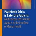 Psychiatric Ethics in Late-Life Patients : Medicolegal and Forensic Aspects at the Interface of Mental Health