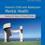 Forensic Child and Adolescent Mental Health : Meeting the Needs of Young Offenders