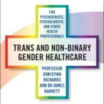 Trans and Non-binary Gender Healthcare for Psychiatrists, Psychologists, and Other Health Professionals