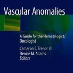 Vascular Anomalies : A Guide for the Hematologist/Oncologist