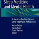 Sleep Medicine and Mental Health : A Guide for Psychiatrists and Other Healthcare Professionals
