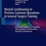 Mental Conditioning to Perform Common Operations in General Surgery Training : A Systematic Approach to Expediting Skill Acquisition and Maintaining Dexterity in Performance