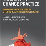 Training to Change Practice: Behavioural Science to Develop Effective Health Professional Education 1st Edition